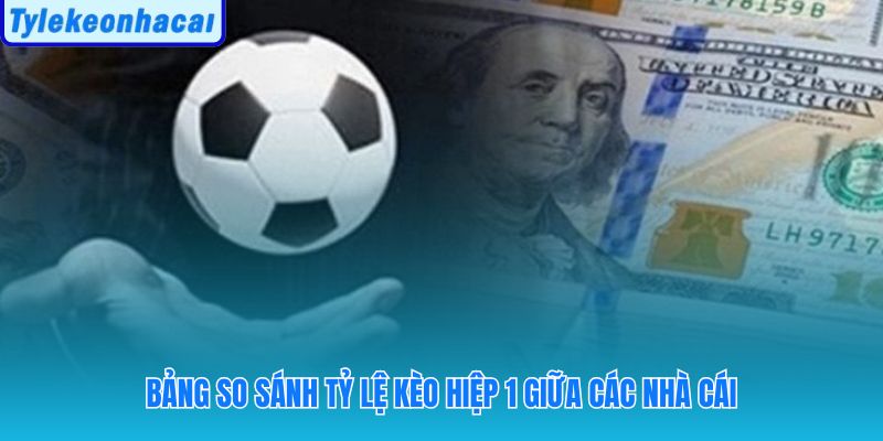 Chênh lệch tỷ lệ kèo hiệp 1 giúp phát hiện giá trị tốt hơn