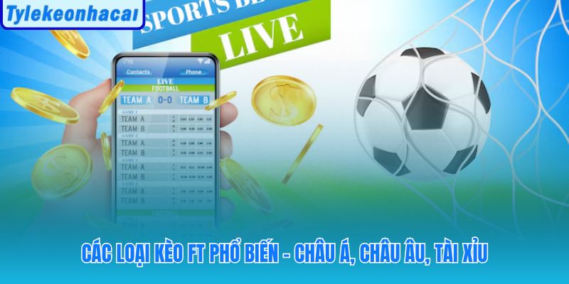 Kèo cả trận ft xuất hiện với nhiều dạng tỷ lệ khác nhau