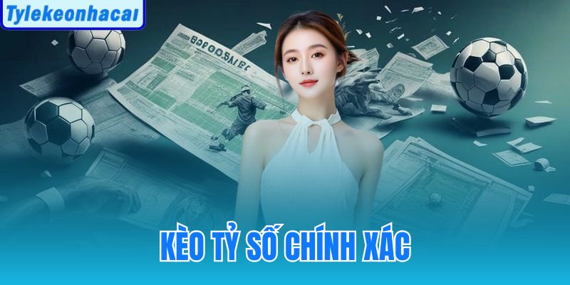 Kèo Tỷ Số Chính Xác