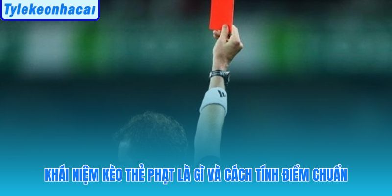 Kèo thẻ phạt và hệ thống quy đổi điểm theo thẻ vàng thẻ đỏ