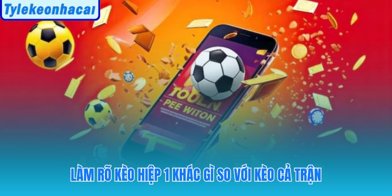 Phạm vi thời gian và cách phân tích kèo hiệp 1 khác biệt rõ rệt