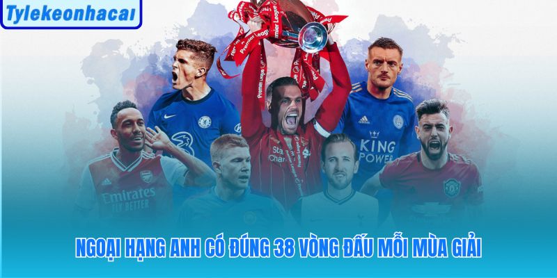 Ngoại hạng Anh có đúng 38 vòng đấu mỗi mùa giả