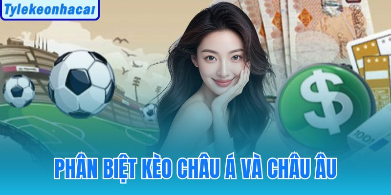 Phân Biệt Kèo Châu Á Và Châu Âu