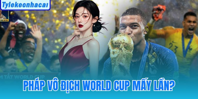 Pháp Vô Địch World Cup Mấy Lần