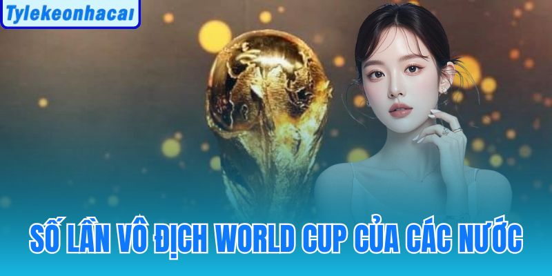 Số Lần Vô Địch World Cup Của Các Nước